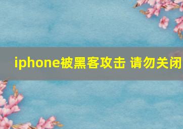 iphone被黑客攻击 请勿关闭